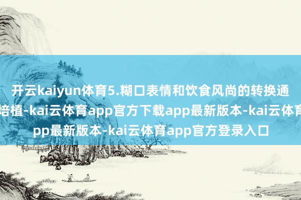 开云kaiyun体育5.糊口表情和饮食风尚的转换通过监测血糖和健康培植-kai云体育app官方下载app最新版本-kai云体育app官方登录入口