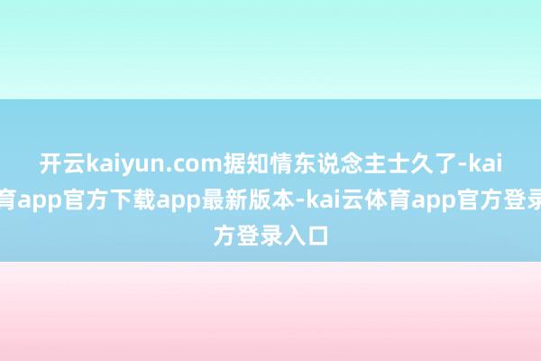 开云kaiyun.com　　据知情东说念主士久了-kai云体育app官方下载app最新版本-kai云体育app官方登录入口