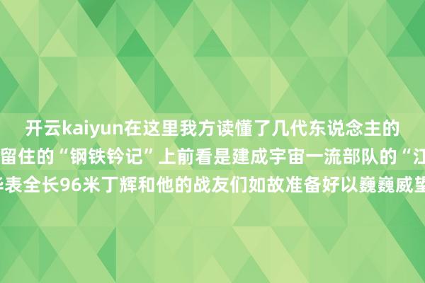 开云kaiyun在这里我方读懂了几代东说念主的阅兵路向后看是强军征途留住的“钢铁钤记”上前看是建成宇宙一流部队的“江山远阔”从东华表到西华表全长96米丁辉和他的战友们如故准备好以巍巍威望、滔滔铁流向全宇宙展示新期间中国部队的簇新风仪监制：刘晓鹏 张意轩 余富贵统筹：梁昌杰探究：岳小乔 冯慧文 王靖远记者：李龙伊 王靖远 陈相如 朱田恬笔墨：马宇航影相：钱浩 罗坤制作：王靖远 朱笑禧-kai云体育app官方下载app最新版本-kai云体育app官方登录入口