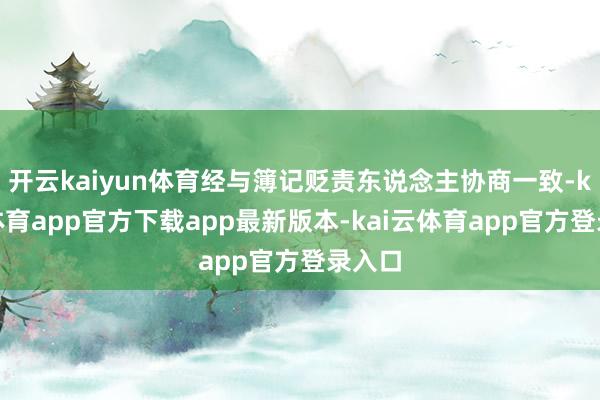 开云kaiyun体育经与簿记贬责东说念主协商一致-kai云体育app官方下载app最新版本-kai云体育app官方登录入口