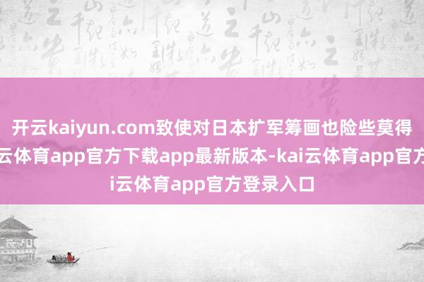 开云kaiyun.com致使对日本扩军筹画也险些莫得说起-kai云体育app官方下载app最新版本-kai云体育app官方登录入口
