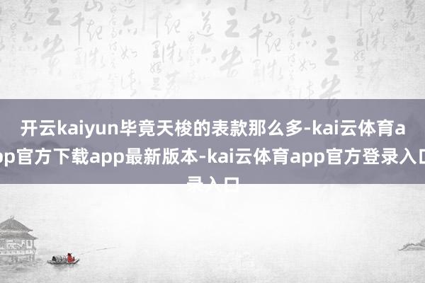 开云kaiyun毕竟天梭的表款那么多-kai云体育app官方下载app最新版本-kai云体育app官方登录入口